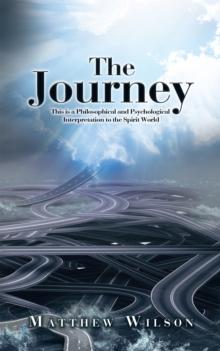 The Journey : This Is a Philosophical and Psychological Interpretation to the Spirit World