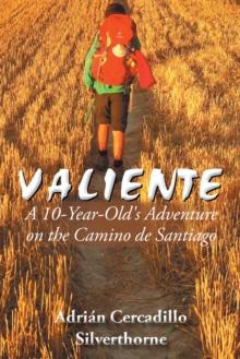 Valiente : A 10 Year-Old's Adventure on the Camino De Santiago