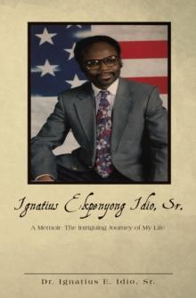 Ignatius Ekpenyong Idio, Sr. : A Memoir: the Intriguing Journey of My Life