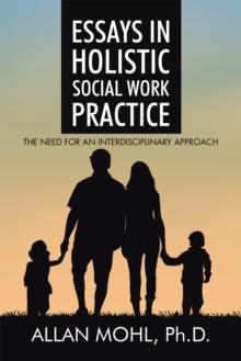 Essays in Holistic Social Work Practice : The Need for an Interdisciplinary Approach