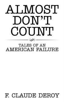 Almost Don't Count : Tales of an American Failure