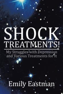 Shock Treatments! : My Struggles with Depression and Various Treatments for It