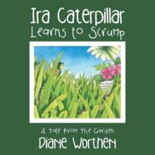 Ira Caterpillar Learns to Scrump : A Tale from the Garden