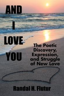 And I Love You : The Poetic Discovery, Expression, and Struggle of New Love