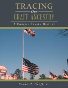 Tracing Our Graff Ancestry : A Concise Family History