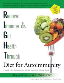 Right  Diet for Autoimmunity : A Guide with Recipes Free of Gluten, Dairy, and Refined Sugar