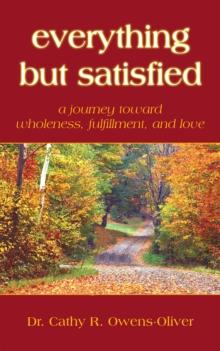 Everything but Satisfied : A Journey Toward Wholeness, Fulfillment, and Love