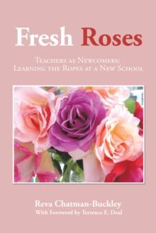 Fresh Roses : Teachers as Newcomers: Learning the Ropes at a New School