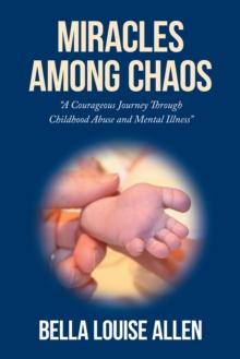 Miracles Among Chaos : A Courageous Journey Through Childhood Abuse and Mental Illness