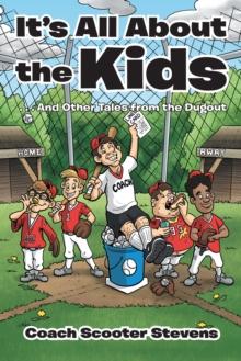 It'S All About the Kids : . . . and Other Tales from the Dugout