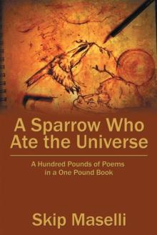 A Sparrow Who Ate the Universe : A Hundred Pounds of Poems in a One Pound Book