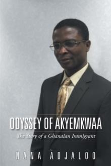 Odyssey of Akyemkwaa : The Story of a Ghanaian Immigrant