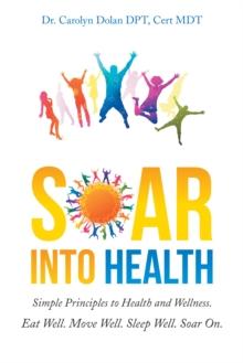 Soar into Health : Simple Principles to Health and Wellness