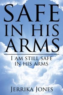 Safe in His Arms : I Am Still Safe in His Arms