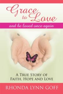 Grace to Love : A True Story of Faith, Hope and Love.