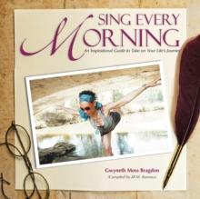 Sing Every Morning : An Inspirational Guide to Take on Your Life's Journey