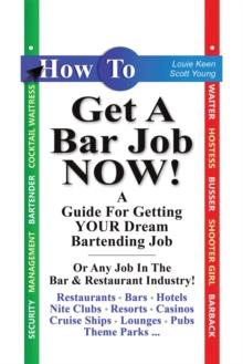 How to Get a Bar Job Now! : A Guide for Getting Your Dream Bartending Job. or Any Other Job in the Hospitality Industry.