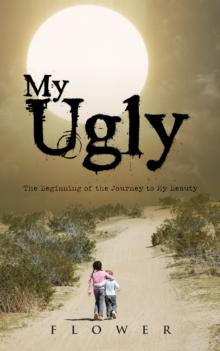 My Ugly : The Beginning of the Journey to My Beauty