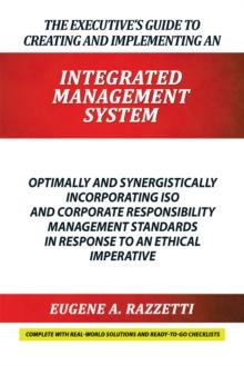 The Executive'S Guide to Creating and Implementing an Integrated Management System : Optimally and Synergistically Incorporating Iso and Corporate Responsibility Management Standards in Response to an