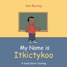 My Name Is Itkictykoo : A Book About Teasing