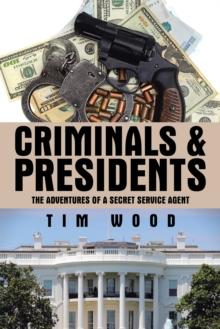 Criminals & Presidents : The Adventures of a Secret Service Agent