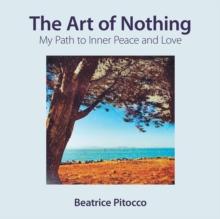 The Art of Nothing : My Path to Inner Peace and Love