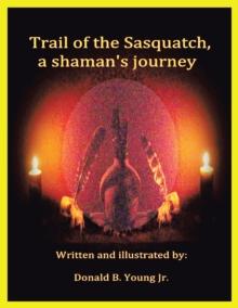 Trail of the Sasquatch, a Shaman's Journey