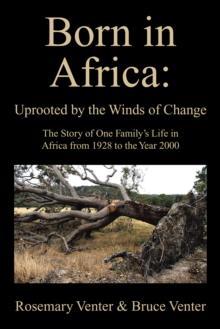 Born in Africa: Uprooted by the Winds of Change : The Story of One Family'S Life in Africa from 1928 to the Year 2000