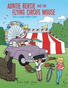 Auntie Bertie and the Flying Circus Mouse : With a Colour Therapy Twist!