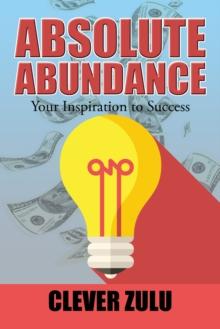 Absolute Abundance : Your Inspiration to Success