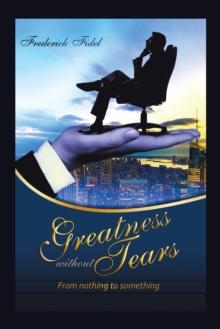 Greatness Without Tears : From Being Nothing to Being Something