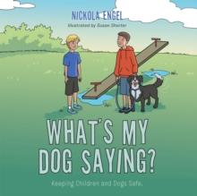 What'S My Dog Saying? : Keeping Children and Dogs Safe.