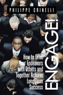 Engage! : How to Drive Your Endeavors with Others and Together Achieve Long Term Success