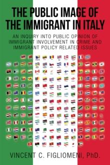 The Public Image of the Immigrant in Italy : An Inquiry into Public Opinion of  Immigrant Involvement in Crime and   Immigrant Policy Related Issues