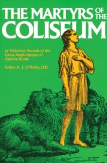 The Martyrs of the Coliseum or Historical Records of the Great Amphitheater of Ancient Rome