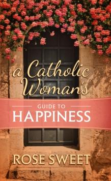 A Catholic Woman's Guide to Happiness