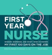 First Year Nurse : Wisdom, Warnings, and What I Wish I'd Known My First 100 Days on the Job