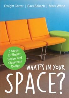 What's in Your Space? : 5 Steps for Better School and Classroom Design