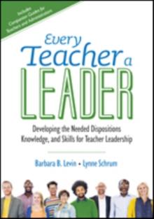 Every Teacher a Leader : Developing the Needed Dispositions, Knowledge, and Skills for Teacher Leadership