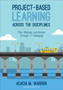 Project-Based Learning Across the Disciplines : Plan, Manage, and Assess Through +1 Pedagogy