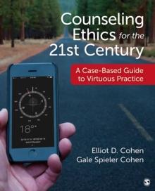 Counseling Ethics for the 21st Century : A Case-Based Guide to Virtuous Practice