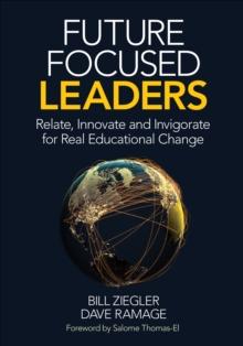 Future Focused Leaders : Relate, Innovate, and Invigorate for Real Educational Change