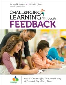 Challenging Learning Through Feedback : How to Get the Type, Tone and Quality of Feedback Right Every Time