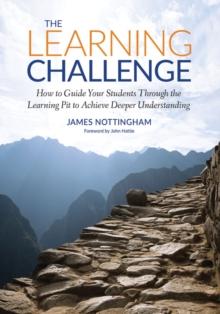 The Learning Challenge : How to Guide Your Students Through the Learning Pit to Achieve Deeper Understanding