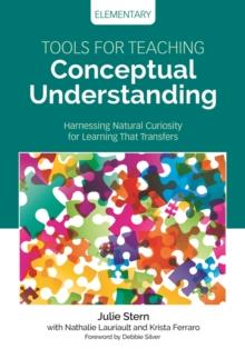 Tools for Teaching Conceptual Understanding, Elementary : Harnessing Natural Curiosity for Learning That Transfers