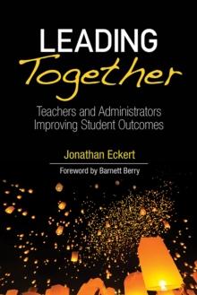 Leading Together : Teachers and Administrators Improving Student Outcomes