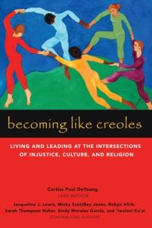 Becoming Like Creoles : Living and Leading at the Intersections of Injustice, Culture, and Religion