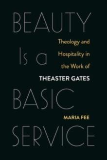 Beauty Is a Basic Service : Theology and Hospitality in the Work of Theaster Gates