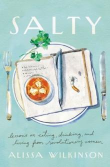 Salty : Lessons on Eating, Drinking, and Living from Revolutionary Women