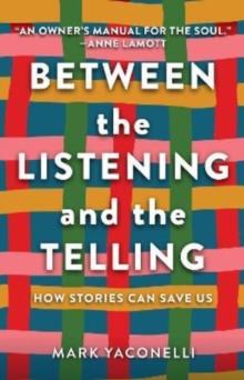 Between the Listening and the Telling : How Stories Can Save Us